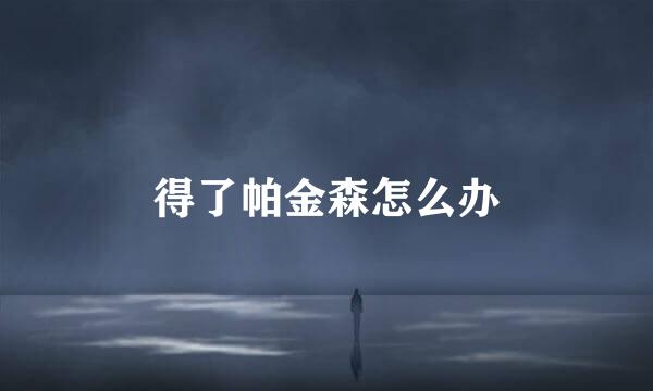 得了帕金森怎么办