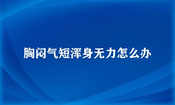 胸闷气短浑身无力怎么办