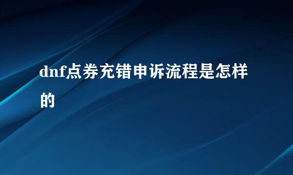 dnf点券充错申诉流程是怎样的