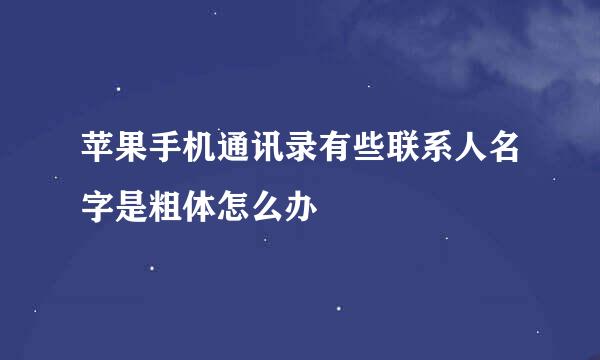 苹果手机通讯录有些联系人名字是粗体怎么办
