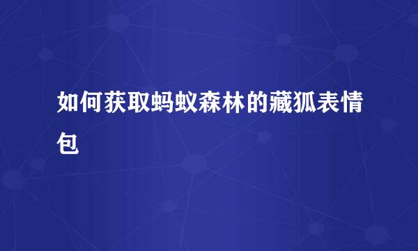 如何获取蚂蚁森林的藏狐表情包