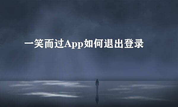 一笑而过App如何退出登录
