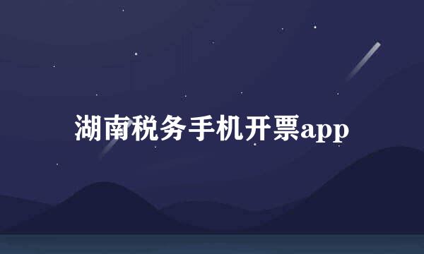 湖南税务手机开票app