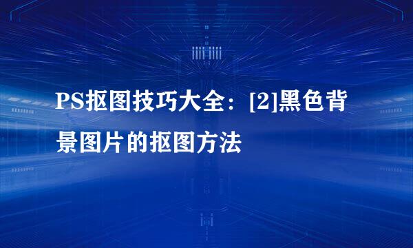 PS抠图技巧大全：[2]黑色背景图片的抠图方法
