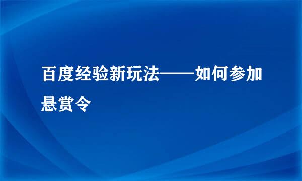 百度经验新玩法——如何参加悬赏令