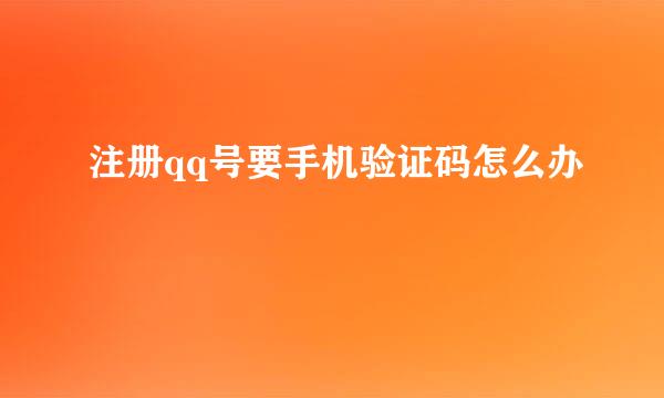 注册qq号要手机验证码怎么办