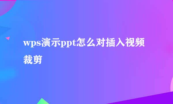 wps演示ppt怎么对插入视频裁剪