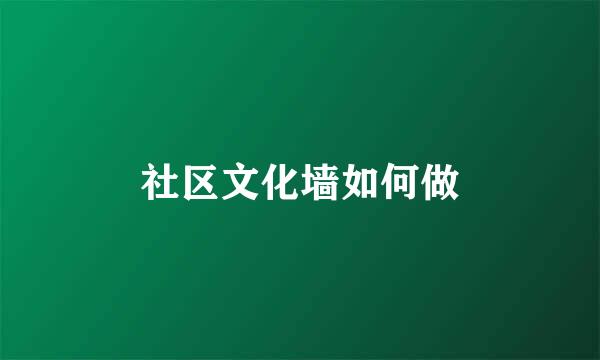 社区文化墙如何做