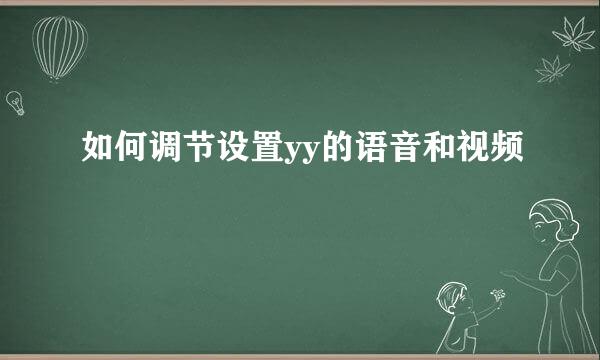 如何调节设置yy的语音和视频
