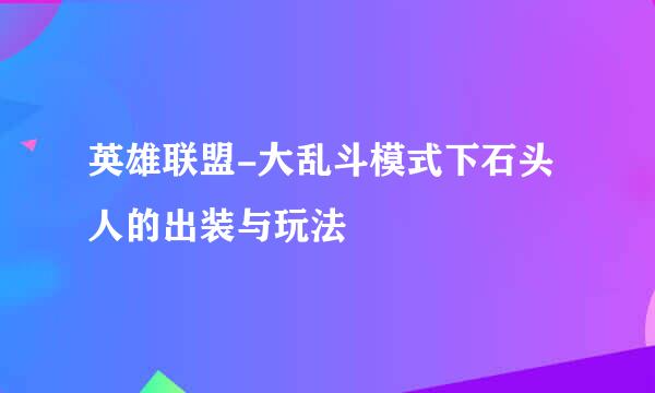英雄联盟-大乱斗模式下石头人的出装与玩法