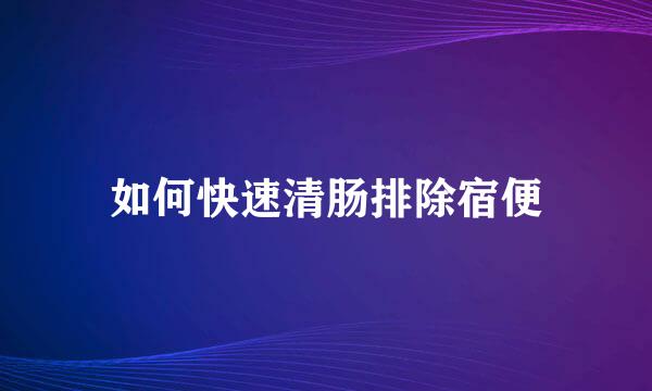 如何快速清肠排除宿便