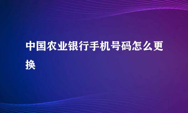 中国农业银行手机号码怎么更换