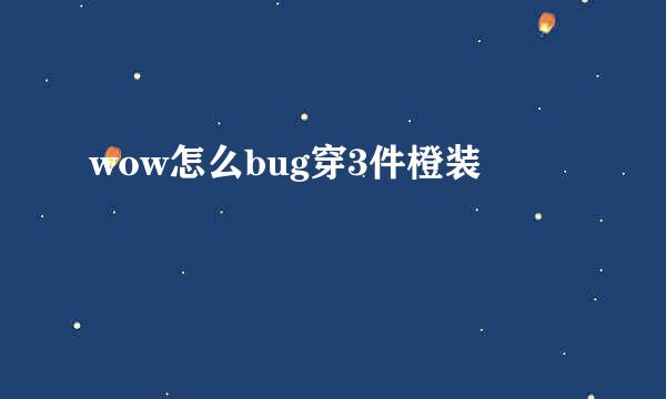 wow怎么bug穿3件橙装
