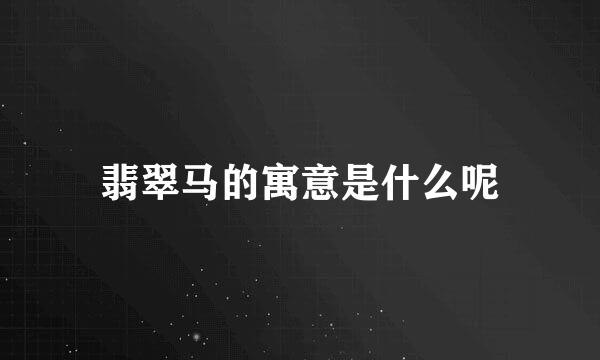 翡翠马的寓意是什么呢