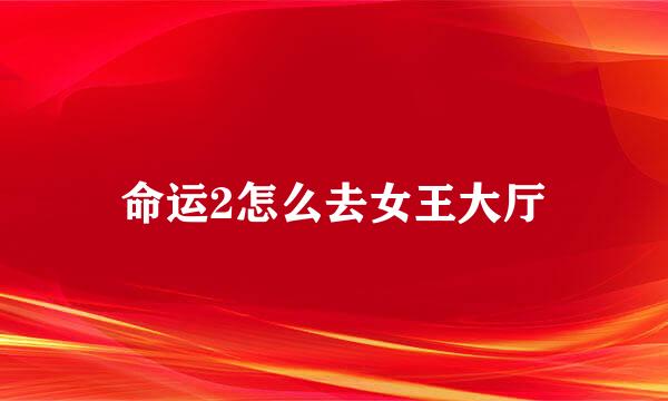 命运2怎么去女王大厅