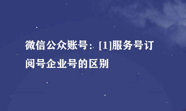 微信公众账号：[1]服务号订阅号企业号的区别