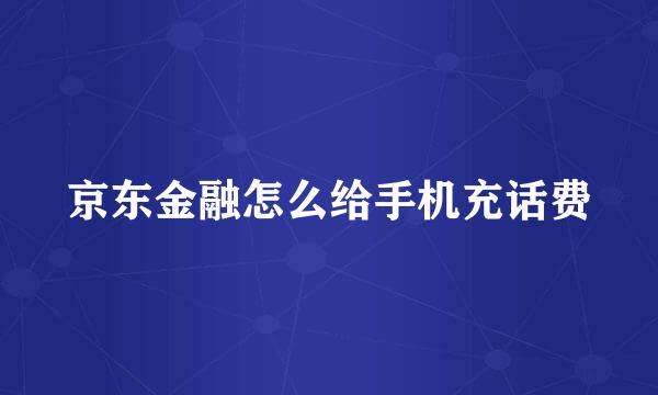 京东金融怎么给手机充话费