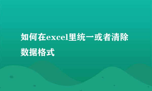 如何在excel里统一或者清除数据格式