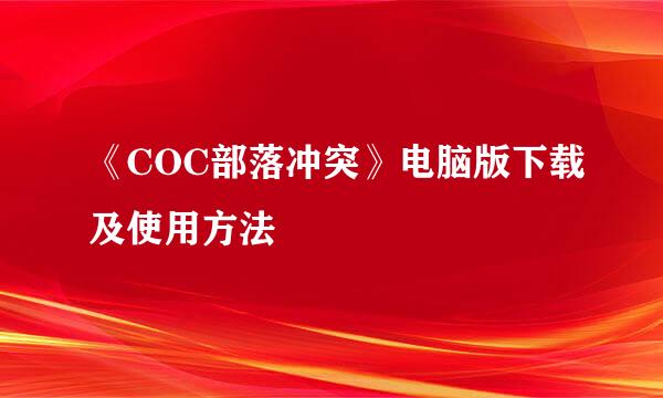 《COC部落冲突》电脑版下载及使用方法