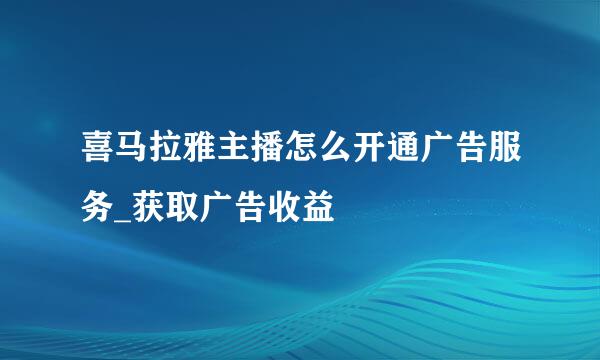 喜马拉雅主播怎么开通广告服务_获取广告收益