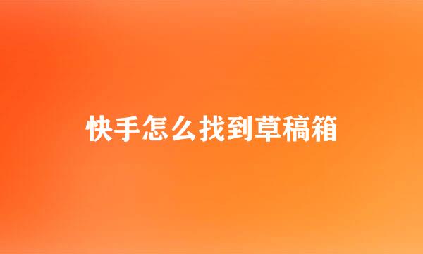 快手怎么找到草稿箱