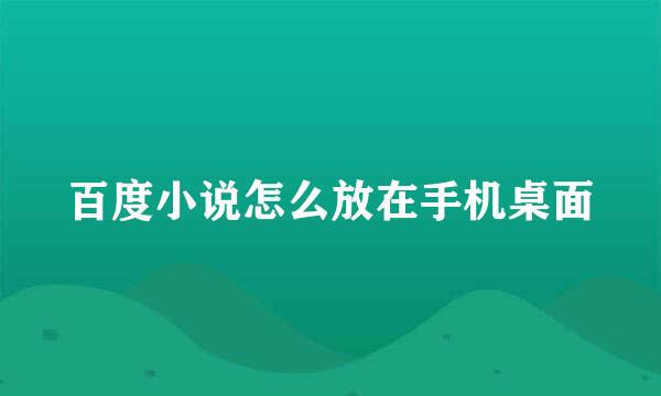 百度小说怎么放在手机桌面