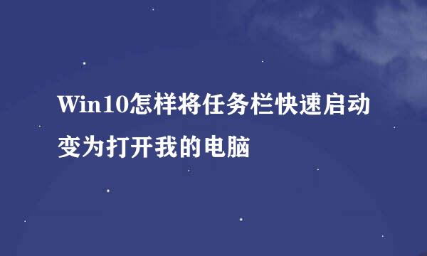 Win10怎样将任务栏快速启动变为打开我的电脑