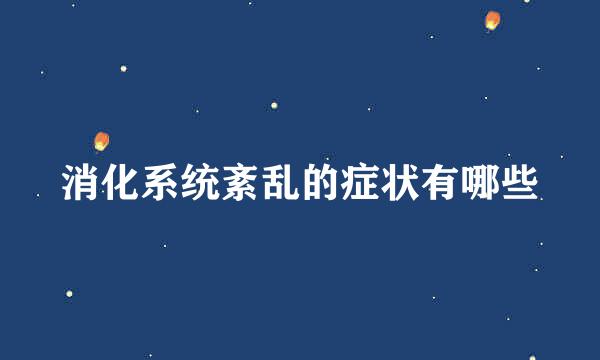 消化系统紊乱的症状有哪些