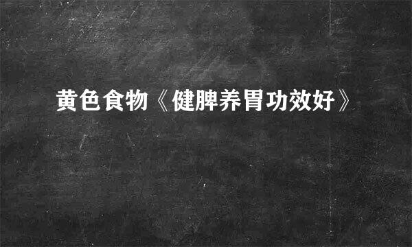 黄色食物《健脾养胃功效好》
