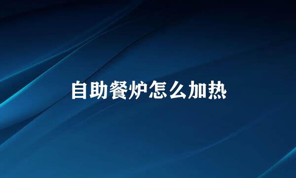 自助餐炉怎么加热