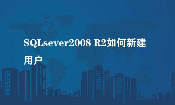 SQLsever2008 R2如何新建用户