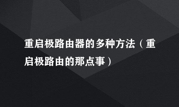 重启极路由器的多种方法（重启极路由的那点事）