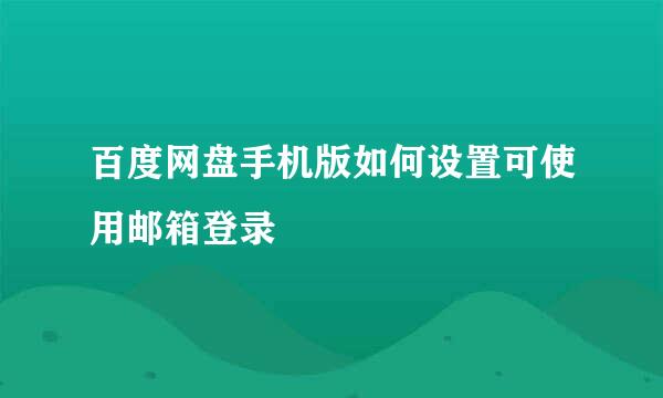 百度网盘手机版如何设置可使用邮箱登录