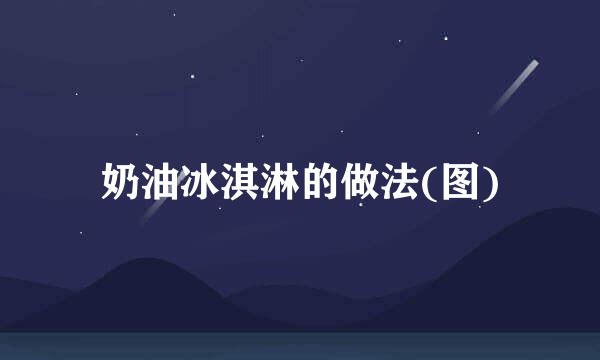 奶油冰淇淋的做法(图)