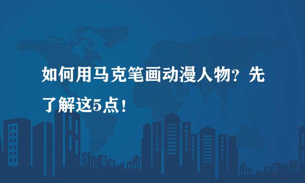 如何用马克笔画动漫人物？先了解这5点！