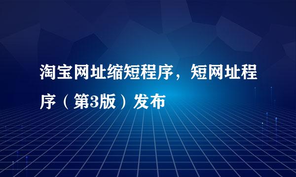 淘宝网址缩短程序，短网址程序（第3版）发布