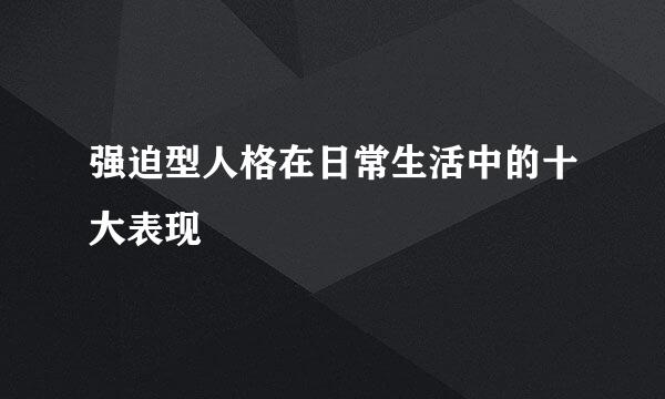 强迫型人格在日常生活中的十大表现
