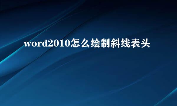 word2010怎么绘制斜线表头