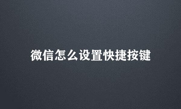微信怎么设置快捷按键