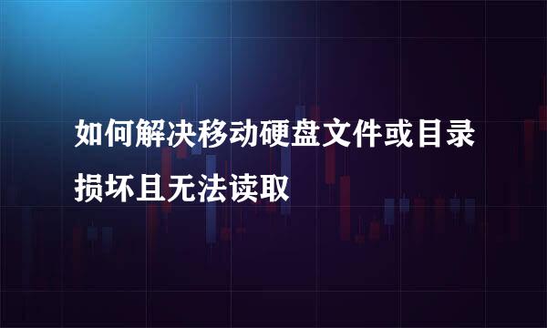 如何解决移动硬盘文件或目录损坏且无法读取