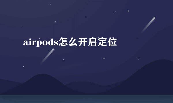airpods怎么开启定位