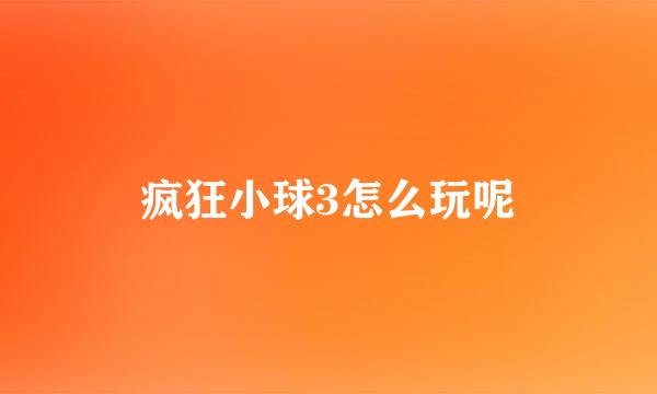 疯狂小球3怎么玩呢