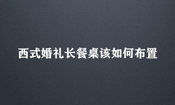 西式婚礼长餐桌该如何布置