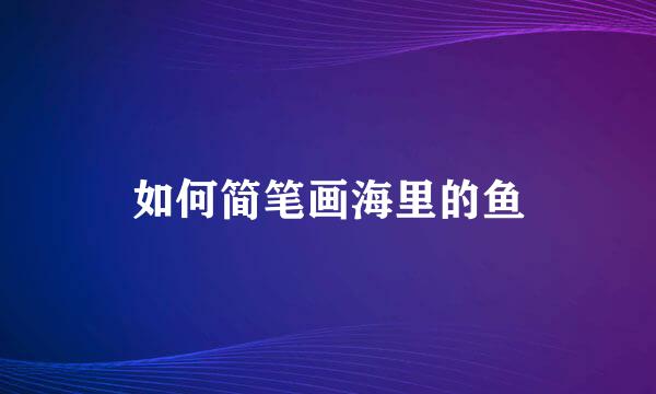 如何简笔画海里的鱼