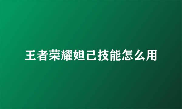 王者荣耀妲己技能怎么用