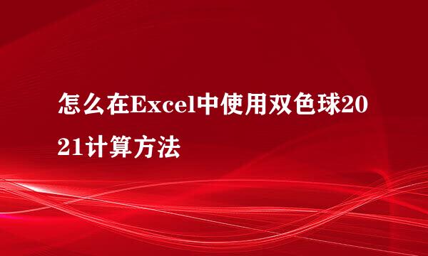 怎么在Excel中使用双色球2021计算方法