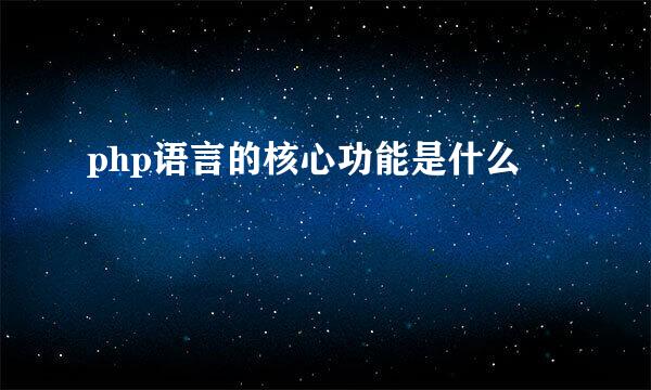php语言的核心功能是什么