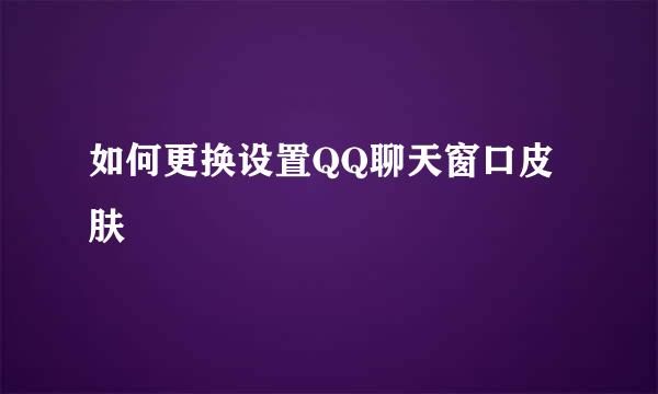 如何更换设置QQ聊天窗口皮肤