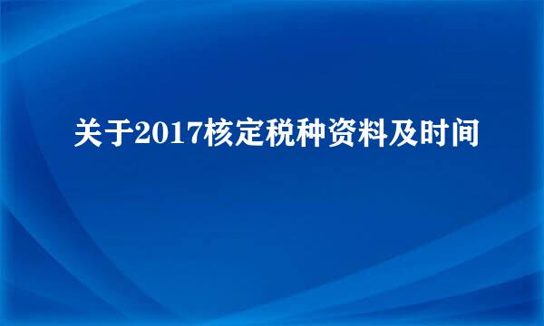 关于2017核定税种资料及时间