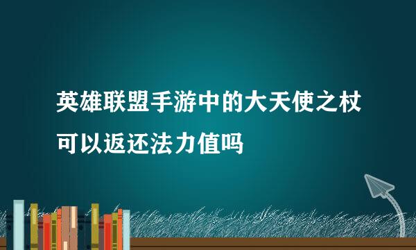 英雄联盟手游中的大天使之杖可以返还法力值吗